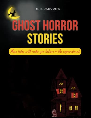 Ghost Horror Stories These Tales Will Make You Believe in the Supernatural