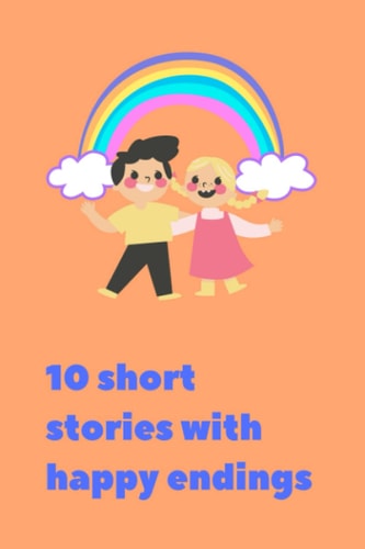Short Stories with Happy Endings 10 Short Stories for Children