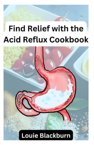 Find Relief with the Acid Reflux Cookbook Delicious and Easy Recipes to Soothe Your Stomach