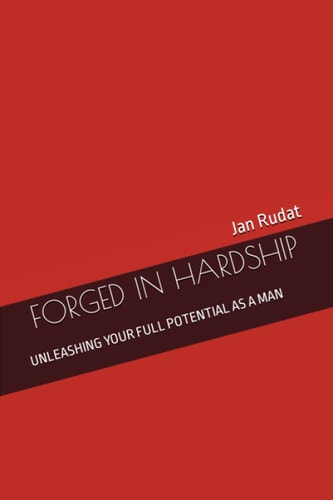 Forged in Hardship Unleashing Your Full Potential as a Man