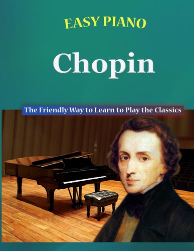 Easy Piano Chopin The Friendly Way to Learn to Play the Classics