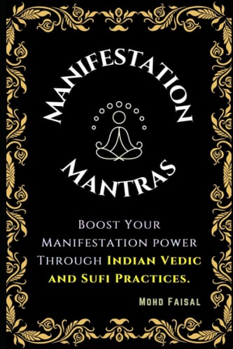 The Manifestation Mantras Boost Your Manifestation Power Through Indian Vedic and Sufi Practices.