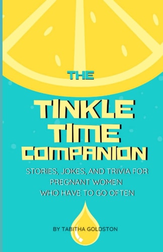The Tinkle Time Companion Stories, Jokes, and Trivia for Pregnant Women Who Have To Go Often