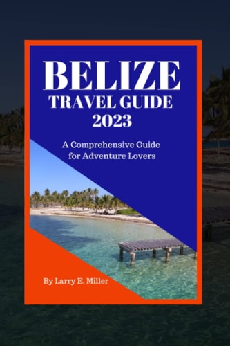 Belize Travel Guide 2023 A Comprehensive Guide for Adventure Lovers