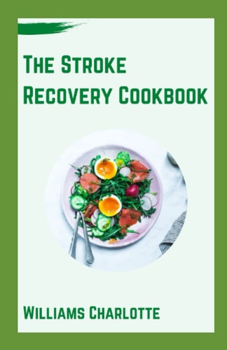 The Stroke Recovery Cookbook Delicious Recipes for Regaining Health and Wellness After Stroke