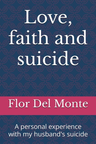 Love, Faith and Suicide A Personal Experience with My Husband's Suicide