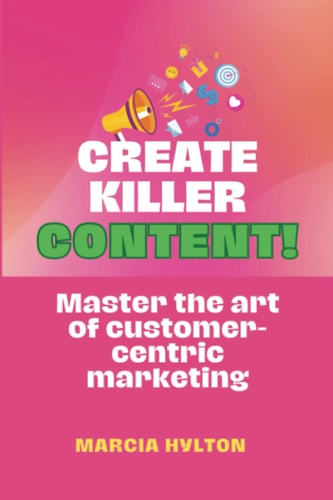 Create Killer Content Master the Art of Customer-Centric Marketing
