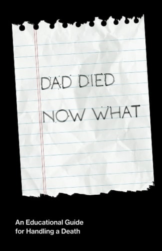 Dad Died Now What An Educational Guide for Handling the Death of a Parent