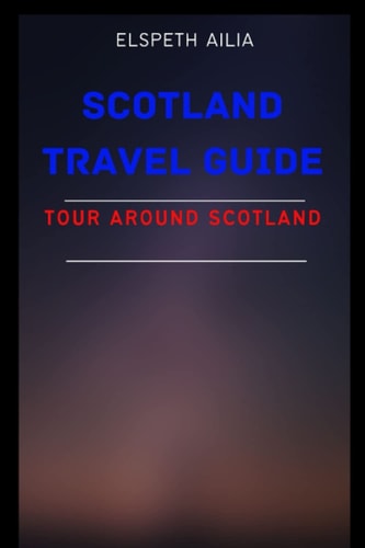 Scotland Travel Guide Tour Around Scotland
