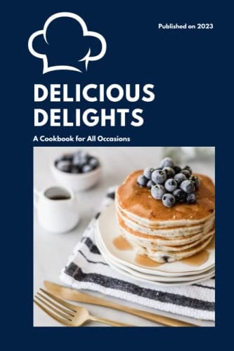 Delicious Delights A Cookbook for All Occasions