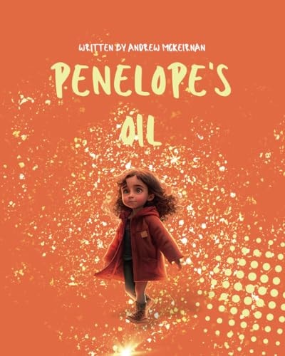 Penelope's Oil A Jesus-Inspired Children's Book on Faith, God's Promises, and the Power of the Holy Spirit with Those in Need, Early Readers Ages 3-7: Adventure and Discover the Transformative Power of Jesus in This Captivating Children's Book