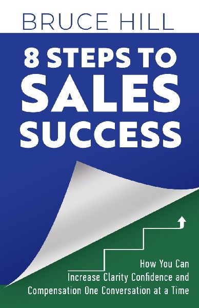 8 Steps To Sales Success: How you can increase your clarity confidence and compensation one conversation at a time!