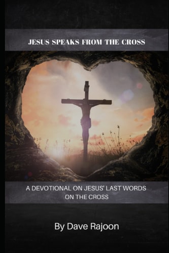 Jesus Speaks From the Cross A Devotional on the Last Words of Jesus on the Cross