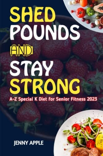Shed Pounds & Stay Strong A-Z Special K Diet for Senior Fitness 2023