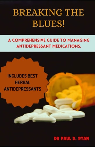 Breaking the Blues A Comprehensive Guide to Managing Antidepressant Medications.