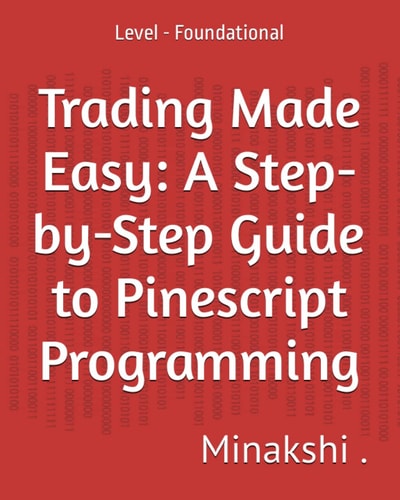 Trading Made Easy A Step-by-Step Guide to Pinescript Programming: Level - Foundational