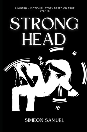Strong Head A Nigerian Fictional Story Based on True Events.