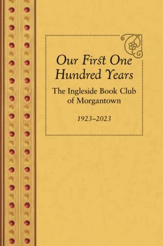 Our First One Hundred Years The Ingleside Book Club of Morgantown, 1923-2023