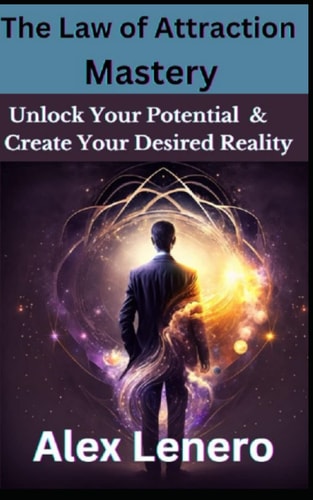 The Law of Attraction Mastery Unlock Your Potential and Create Your Desired Reality