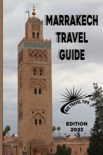 Marrakech Travel Guide Edition 2023/ Big Travel Tips