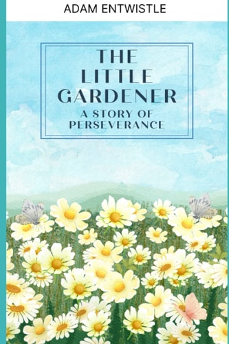 The Little Gardener A Story of Perseverance