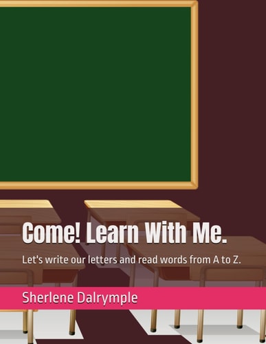 Come! Learn With Me. Let's Write Our Letters and Read Words from A to Z.