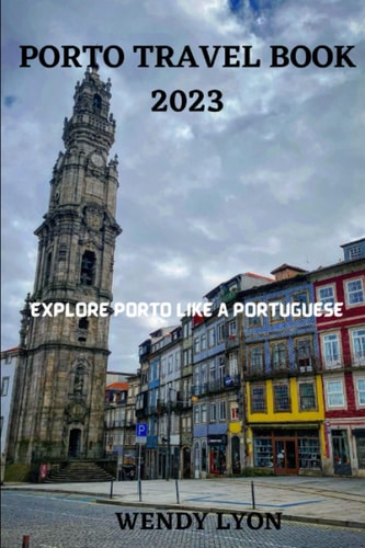 Porto Travel Book 2023 Explore Porto Like a Portugese
