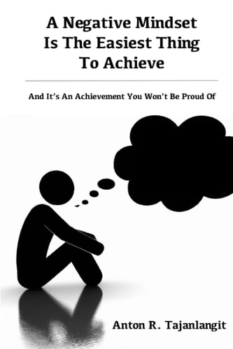 A Negative Mindset Is The Easiest Thing To Achieve And It's An Achievement You Won't Be Proud Of