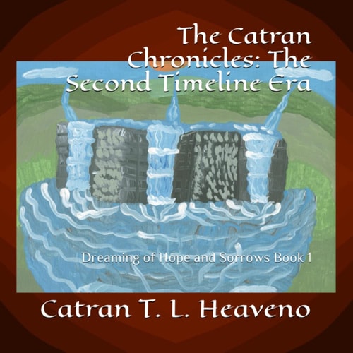 The Catran Chronicles The Second Timeline Era: Dreaming of Hope and Sorrows Book 1