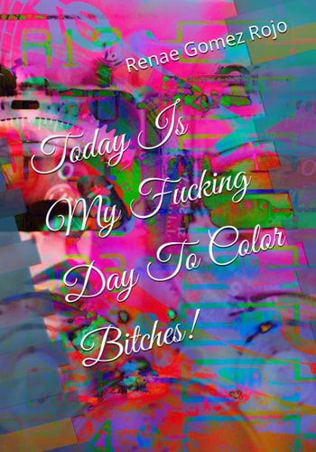 Today Is My Fucking Day To Color Bitches!