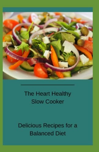 The Heart Healthy Slow Cooker Delicious Recipes for a Balanced Diet