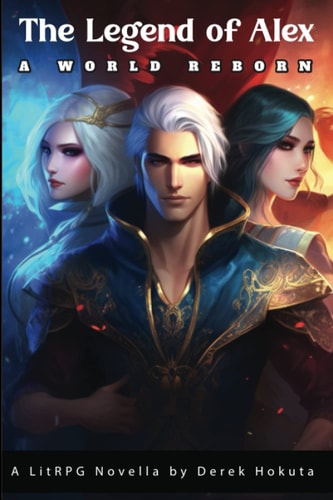 The Legend of Alex - A World Reborn A Fantasy LitRPG Novella for Teens and Adult