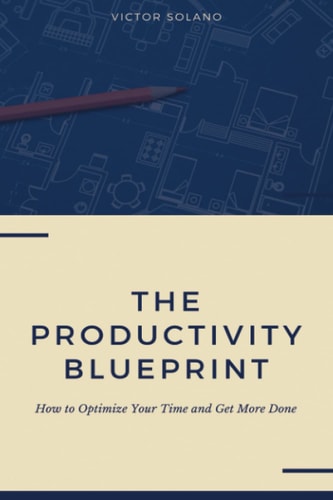 The Productivity Blueprint How to Optimize Your Time and Get More Done