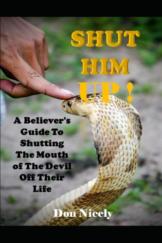 Shut Him Up A Believers Guide To Shutting The Mouth Of The Devil Off Their Life