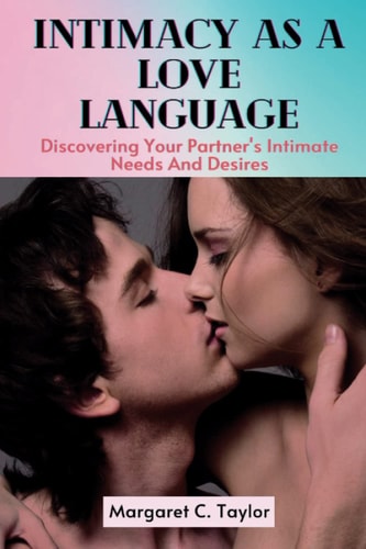 Intimacy As A Love Language Discovering Your Partner's Intimate Needs And Desires