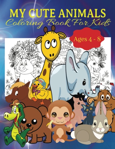 My Cute Animals Coloring Book For Kids Fun and Easy Coloring Pages in Cute Style with Horse, Bear, Dog, Cat, Duck, Giraffe, and More For Boys Girls Kids Ages 4-8
