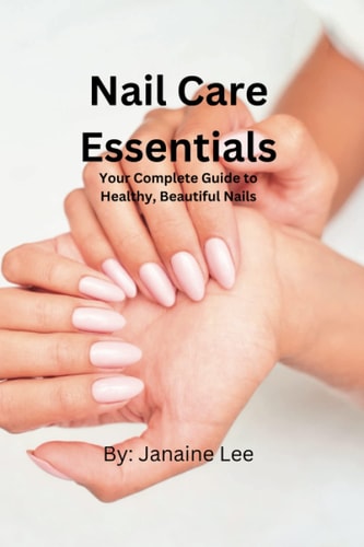 Nail Care Essentials Your Complete Guide to Healthy, Beautiful Nails.
