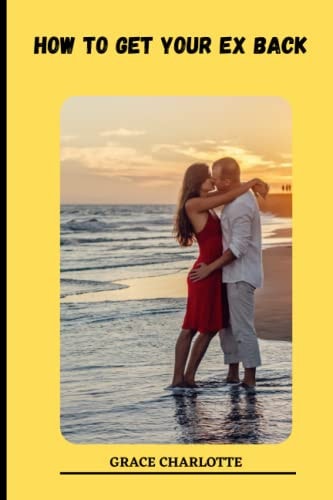How to Get Your Ex Back Make Him Beg to be with You