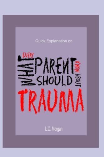 Quick Explanation of What Every Parent Should Know About Trauma