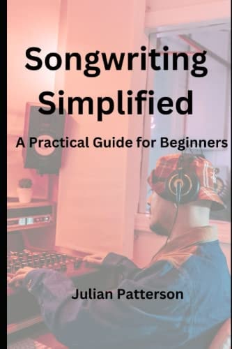 Songwriting Simplified A Practical Guide for Beginners