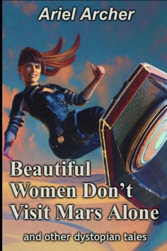 Beautiful Women Don't Visit Mars Alone And Other Dystopian Tales