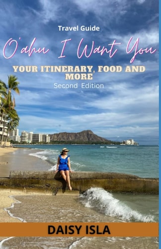 Oahu I Want You Your Itinerary, Food, and More Second Edition