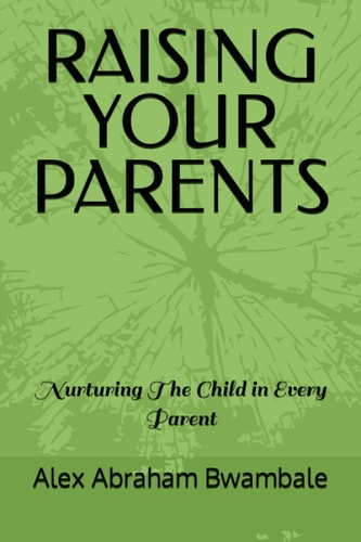 Raising Your Parents Nurturing the Child in Every Parent