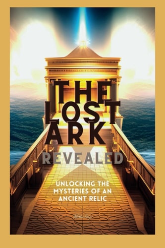 The Lost Ark Revealed Unlocking the Mysteries of an Ancient Relic