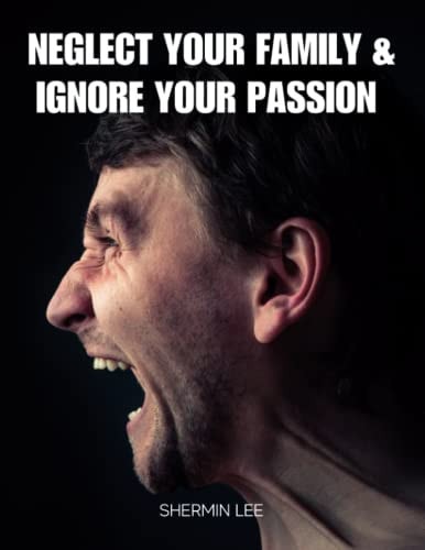 Neglect Your Family and Ignore Your Passion