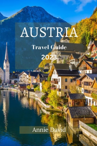 Austria Travel Guide 2023 The Ultimate Updated Guide On Everything To Know And Do In Austria
