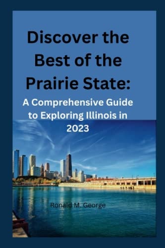 Discover the Best of the Prairie State A Comprehensive Guide to Exploring Illinois in 2023