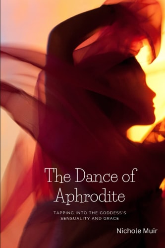 DANCE OF APHRODITE Tapping Into the Goddess's Sensuality and Grace