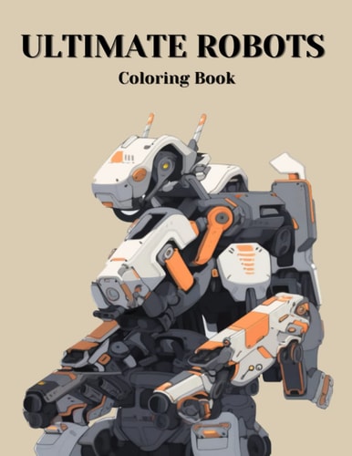 The Ultimate Robot Coloring Book A Mega Collection of Machines