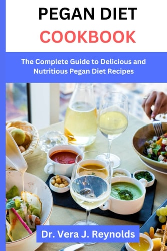 Pegan Diet Cookbook The Complete Guide to Delicious and Nutritious Pegan Diet Recipes